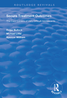 Secure Treatment Outcomes: The Care Careers of Very Difficult Adolescents 1138343056 Book Cover