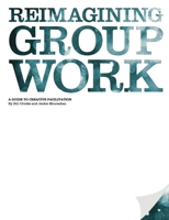 Reimagining Group Work: A Guide to Creative Facilitation 1471633519 Book Cover