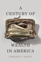 A Century of Wealth in America 0674495144 Book Cover