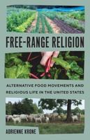 Free-Range Religion: Alternative Food Movements and Religious Life in the United States (Where Religion Lives) 1469690322 Book Cover