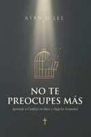 NO TE PREOCUPES MÁS: Aprende a Confiar en Dios y Deja la Ansiedad (Spanish Edition) B0H6NTVKGC Book Cover