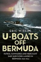 U-Boats Off Bermuda: Patrol Summaries and Merchant Ship Survivors Landed in Bermuda 1940-1944 1781556067 Book Cover