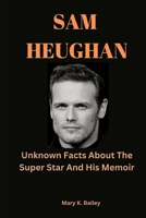 SAM HEUGHAN: Unknown Facts About The Super Star And His Memoir B0BKHZBRMF Book Cover