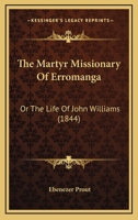 The Martyr Missionary Of Erromanga: Or The Life Of John Williams 1165919753 Book Cover