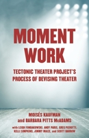 Moment Work: Tectonic Theater Project's Process of Devising Theater 1101971770 Book Cover