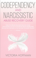 Codependency and Narcissistic Abuse Recovery Guide: Cure Your Codependent & Narcissist Personality Disorder and Relationships! Follow The Ultimate ... for Healing Narcissism & Codependence NOW! 1800600879 Book Cover