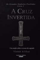 Os Grandes Símbolos Proibidos Livro 1: A Cruz Invertida - Um estudo sobre o avesso do sagrado (Portuguese Edition) 6597558928 Book Cover