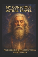 MY CONSCIOUS ASTRAL TRAVEL B0FGQ689CS Book Cover