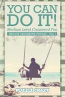 You Can Do It! Medium Level Crossword Fun Vol 3: Medium Crossword Puzzles 1683054814 Book Cover