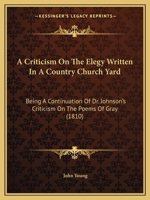 A Criticism On The Elegy Written In A Country Church Yard: Being A Continuation Of Dr. Johnson's Criticism On The Poems Of Gray 333726039X Book Cover