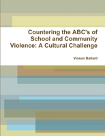 Countering the ABC's of School Violence: A Cultural Challenge 1300714603 Book Cover