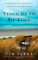 Teach Us to Sit Still: A Sceptic's Search for Health and Healing 0099548887 Book Cover