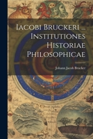 Iacobi Bruckeri ... Institutiones Historiae Philosophicae 102241254X Book Cover