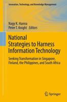 National Strategies to Harness Information Technology: Seeking Transformation in Singapore, Finland, the Philippines, and South Africa 1461420857 Book Cover