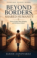 Beyond Borders, Shared Humanity: Stories of Culture Shock, Belonging, and Life Between Cultures B0HB8CJPGW Book Cover