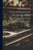 Neuestes Vollst�ndiges N�rnberger Kochbuch F�r Alle St�nde. 1021771031 Book Cover