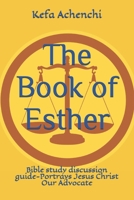 The Book of Esther: Bible study discussion guide-Portrays Jesus Christ Our Advocate 1081592516 Book Cover