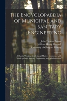 The Encyclopaedia Of Municipal And Sanitary Engineering: A Handy Working Guide In All Matters Connected With Municipal And Sanitary Engineering And Administration 1014103924 Book Cover