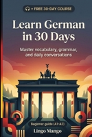 Learn German in 30 Days: The Complete A1–A2 Beginner's Guide to Master Vocabulary, Basic Grammar, and Everyday Conversations B0GZBLFYJN Book Cover