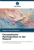 Chromatische Reintegration in der Malerei: Ein Handbuch der Methoden, Techniken und Materialien für die chromatische Reintegration (German Edition) B0CJL28K54 Book Cover