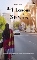 24 LESSONS IN 34 YEARS: Moments, Missteps and Miracles From a Life Still Under Progress B0G4DK5SPZ Book Cover