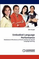 Embodied Language Performance: Mediational Affordances of Drama Activity for Second Language Learning 3838346823 Book Cover