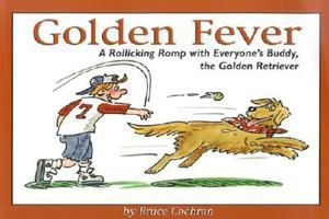 Golden Fever: A Rollicking Romp with Everyone's Buddy, the Golden Retriever 157223587X Book Cover