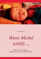 Wenn Michel schläft ...: Meine Sicht der Dinge - aufgeschrieben, wenn Michel schläft. 3839123453 Book Cover