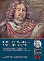 The Saxon Mars and his Force: The Saxon Army during the Reign of John George III 1680 – 1691 1912866609 Book Cover