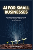 AI for Small Business: The Complete Beginner's Guide to AI Tools, Boosting Sales by 70%, and Streamlining Your Operations B0FKY254WL Book Cover
