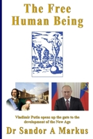 The Free Human Being: Vladimir Putin opens up the gate to the Development of the New Age B08P1JDHV1 Book Cover