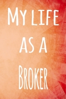 My Life as a Broker: The perfect gift for the broker in your life - 119 page lined journal! 1693976706 Book Cover