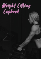 Weight Lifting Logbook: Training Journal, GYM Organizer, Plan your Exercises, Reps, Weight, Sets And More 1670340678 Book Cover