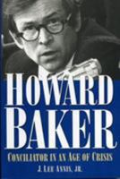 Howard Baker: Conciliator in an Age of Crisis 1572335912 Book Cover