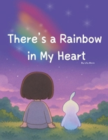 There’s a Rainbow in My Heart: You don’t have to explain your feelings. It’s okay just to feel them. B0F4MF6HTX Book Cover