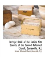 Receipt Book of the Ladies Mite Society of the Second Reformed Church, Somerville, N.J. 1117891054 Book Cover