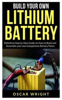 Build your Own Lithium Batteries: Definitive Step by Step Guide on How to Build and Assemble your Own Inexpensive Battery Packs 1083090518 Book Cover