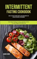 Intermittent Fasting Cookbook: How To Eat What You Want And Still Have Rapid Weight Loss And Gain Lean Muscle For Beginners (Intermittent Fasting To ... Life) (Tips on Reducing Cravings and Hunger) 1989749771 Book Cover