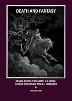 Death and Fantasy: Essays on Philip Pullman, C.S. Lewis, George MacDonald and R.L. Stevenson 1847188710 Book Cover