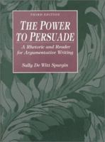 Power to Persuade, The: A Rhetoric and Reader for Argumentative Writing 0132211858 Book Cover