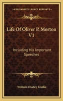 Life Of Oliver P. Morton, Including His Important Speeches 1018311610 Book Cover