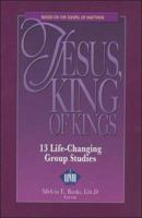 Jesus, King of Kings: A Life-Transforming Book Based on the Gospel of Matthew: 13 Life-Changing Personal or Group Studies 094095558X Book Cover