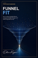 Funnel Fit: How to Attract Qualified Buyers, Automate the Right Message, and Build Predictable Growth B0HGMYWBCQ Book Cover