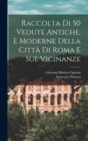 Raccolta di 50 vedute antiche, e moderne della città di Roma e sue vicinanze 1018092994 Book Cover