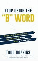 Stop Using the B Word: Overcome Distractions by Replacing Busy with Productive 1950995631 Book Cover