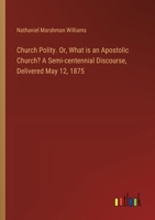 Church Polity. Or, What is an Apostolic Church? A Semi-centennial Discourse, Delivered May 12, 1875 3385370140 Book Cover