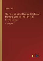 The Three Voyages of Captain Cook Round the World; Being the First Part of the Second Voyage: in large print 3368376926 Book Cover