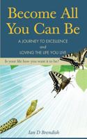 Become All You Can Be: A Journey to Excellence and Loving the Life You Live 1500174858 Book Cover