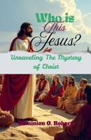Who is This Jesus? Unraveling the Mystery of Christ B0FWPPHG8L Book Cover