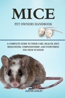 MICE PET OWNERS HANDBOOK: A COMPLETE GUIDE TO THEIR CARE, HEALTH, DIET, BEHAVIOURS, COMPANIONSHIP, AND EVERYTHING YOU NEED TO KNOW B0F3FC525T Book Cover